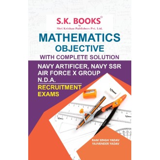 Mathematics Objective Completely Solved English Medium for Indian Navy Artificer, Navy SSR, Indian Air Force X Group and NDA / NA Exams Mathematics Objective Completely Solved English Medium for Indian Navy Artificer, Navy SSR, Indian Air Force X Group and NDA / NA Exams